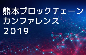 ブロックチェーンは地方の未来を変えるのか：熊本ブロックチェーンカンファレンス2019