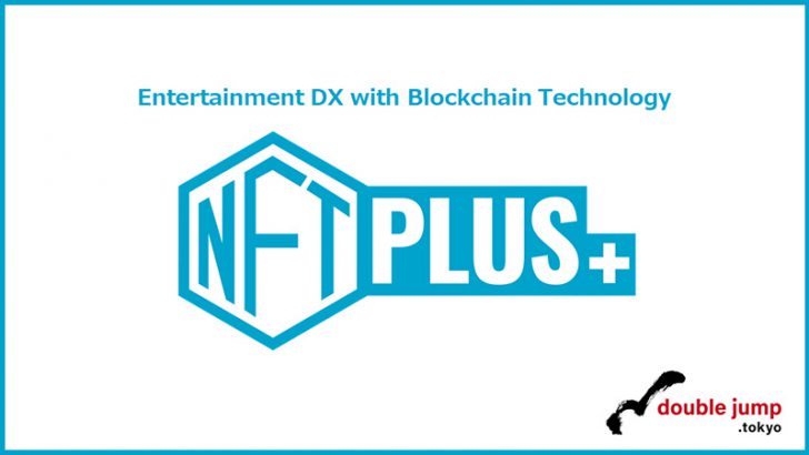 double jump.tokyo：NFT事業支援サービス「NFTPLUS」提供へ｜企画〜販売まで全面支援