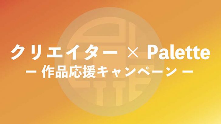 パレット：クリエイター作品をPalette公式Twitterで紹介「作品応援キャンペーン」開始
